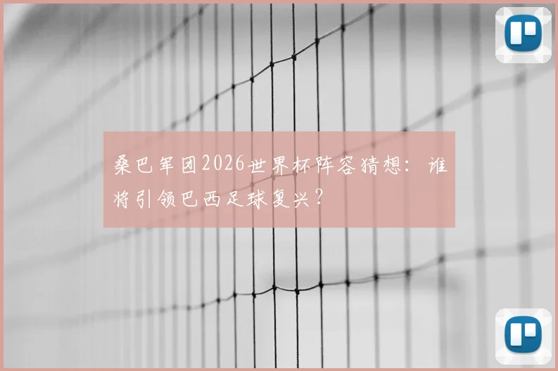 桑巴军团2026世界杯阵容猜想：谁将引领巴西足球复兴？