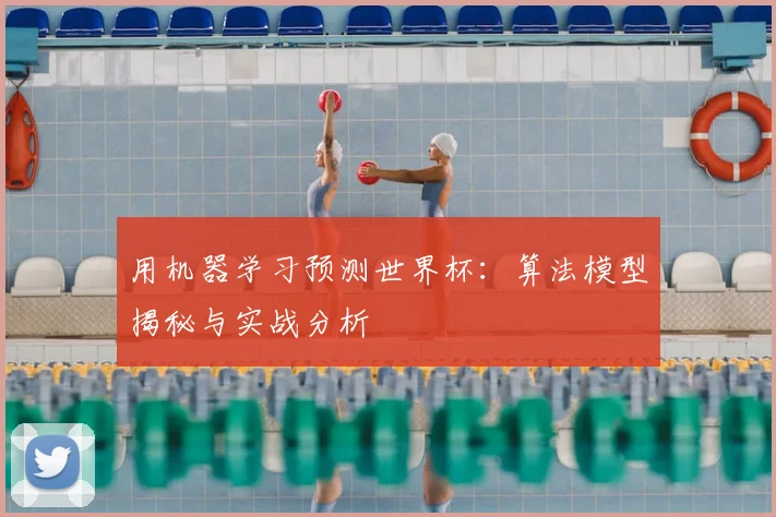 用机器学习预测世界杯：算法模型揭秘与实战分析